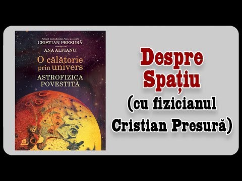 Despre Spațiu (cu fizicianul Cristian Presură)