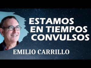 🌟 ESTAMOS EN TIEMPOS CONVULSOS 🌟 Emilio Carrillo