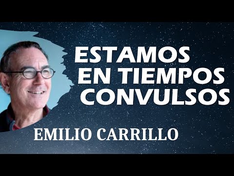 🌟 ESTAMOS EN TIEMPOS CONVULSOS 🌟 Emilio Carrillo