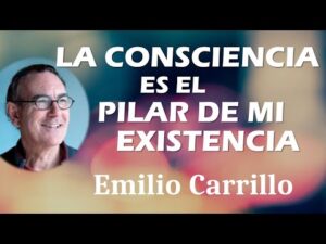 🌟 LA CONSCIENCIA ES EL PILAR DE MI EXISTENCIA 🌟 Emilio Carrillo