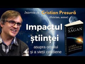 Impactul științei asupra omului și a vieții cotidiene – Cristian Presură
