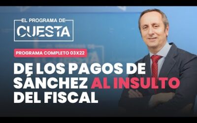 El Programa de Cuesta: de los pagos de Sánchez al insulto del fiscal general